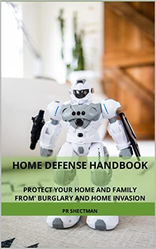 Home Defense Handbook: Protect your home and family from Burglary and Home Invasions