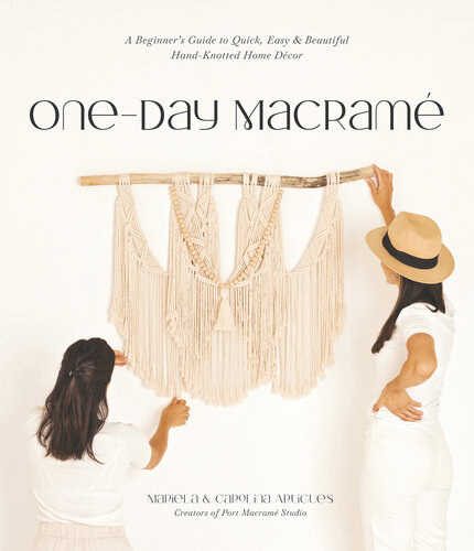 One-Day Macramé: A Beginner’s Guide to Quick, Easy & Beautiful Hand-Knotted Home Decor