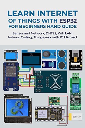 LEARN INTERNET OF THINGS WITH ESP32 FOR BEGINNERS HAND GUIDE: Sensor and Network, DHT22, Wifi LAN, Ardiuno Coding, Thingspeak with IOT Project