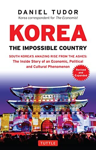 Korea: The Impossible Country: South Korea's Amazing Rise from the Ashes: The Inside Story of an Economic, Political and Cultural Phenomenon