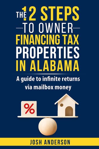 The 12 Steps to Owner Financing Tax Properties in Alabama : A guild to infinite returns via mailbox money.