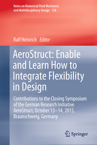 AeroStruct: Enable and Learn How to Integrate Flexibility in Design: Contributions to the Closing Symposium of the German Research Initiative AeroStruct, ... and Multidisciplinary Design Book 138)