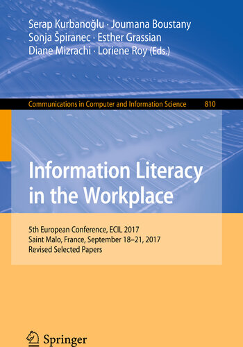 Information Literacy in the Workplace: 5th European Conference, ECIL 2017, Saint Malo, France, September 18-21, 2017, Revised Selected Papers (Communications ... Computer and Information Science Book 810)