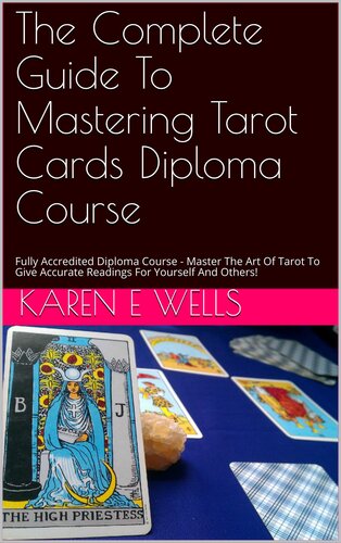 The Complete Guide To Mastering Tarot Cards Diploma Course: Fully Accredited Diploma Course - Master The Art Of Tarot To Give Accurate Readings For Yourself And Others!