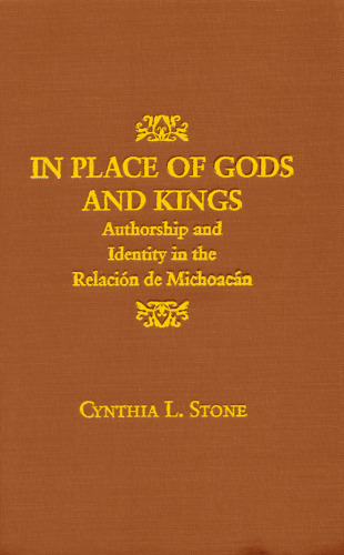 In Place of Gods and Kings: Authorship and Identity in the Relacion De Michoacan