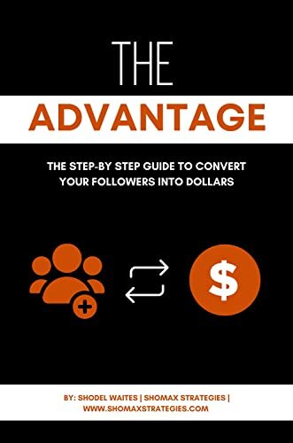 The Advantage: The 2023 Step-by Step Guide to Convert Your Followers into Dollars