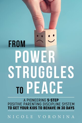 From Power Struggle To Peace: A Pioneering 5-Step Positive Parenting Discipline System to Get Your Kids to Behave in 30 days