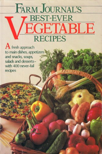 Farm Journal's Best-Ever Vegetable Recipes: A Fresh Approach to Main Dishes, Appetizers and Snacks, Soups, Salads and Desserts--with 400 Never-Fail Recipes