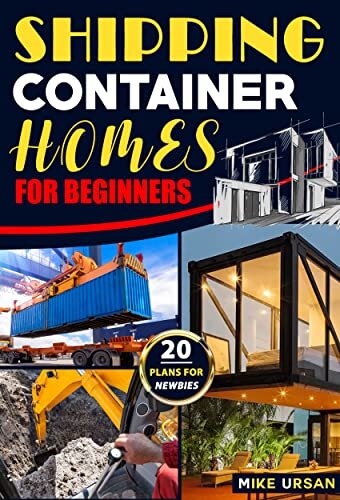 Shipping Container Homes for Beginners: A Full Set of Life-Saving Steps to Perform for Making Your Project a Masterpiece. The Guide to Build your Affordable, Eco-friendly & Super Cozy Container House
