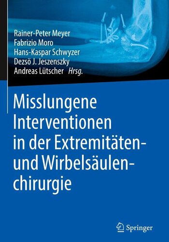 Misslungene Interventionen in der Extremitäten- und Wirbelsäulenchirurgie: Herausgegeben:Meyer, Rainer-Peter; Moro, Fabrizio; Schwyzer, Hans-Kaspar; Jeszenszky, Dezsö J.;Fotos:Lütscher, Andreas