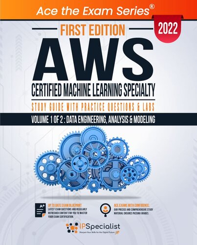 AWS Certified Machine Learning Specialty : Study Guide with Practice Questions & Labs - Volume 1 of 2: Data Engineering, Analysis and Modeling : First Edition - 2022
