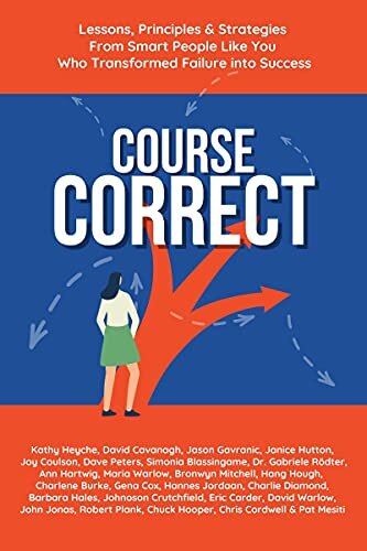 Course Correct: Lessons, Principles & Strategies from Smart People Like You Who Transformed Failure into Success