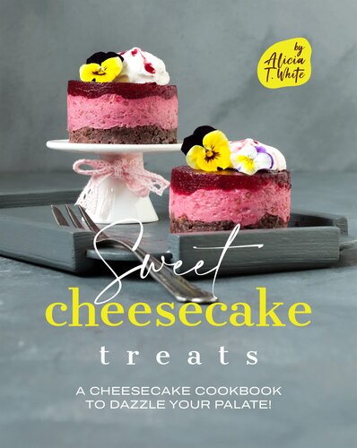 Sweet Cheesecake Treats: A Cheesecake Cookbook to Dazzle Your Palate! (Best Cheesecake Recipes for Any Occasion)