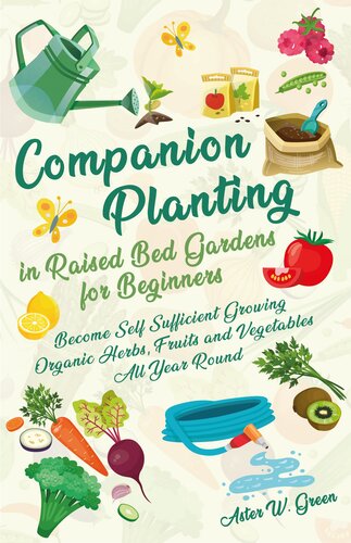 Companion Planting in Raised Bed Gardens for Beginners: Become Self-Sufficient Growing Organic Herbs, Fruits, and Vegetables All Year Round