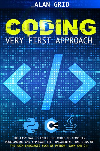 Coding Very First Approach: The Easy Way to Enter the World of Computer Programming and Approach the Fundamental Functions of the Main Languages