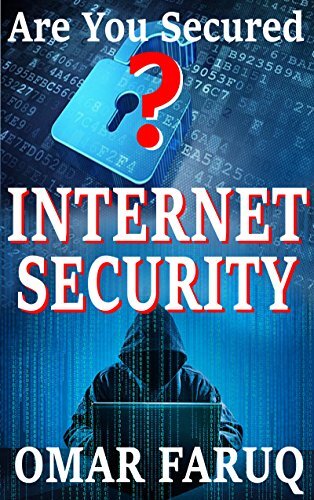 Internet Security: Are You Secured? Full Guideline to Keep Your Virtual Life Safe and Secured