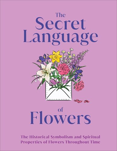 The Secret Language of Flowers: The Historical Symbolism and Spiritual Properties of Flowers Throughout Time (DK Gifts)