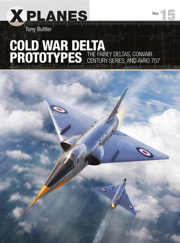 Cold War Delta Prototypes: The Fairey Deltas, Convair Century-series, and Avro 707 (X-Planes Book 15)
