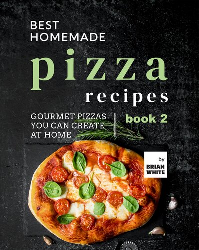 Best Homemade Pizza Recipes: Gourmet Pizzas You Can Create at Home – Book 2 (The Best Pizza Cookbook Series)
