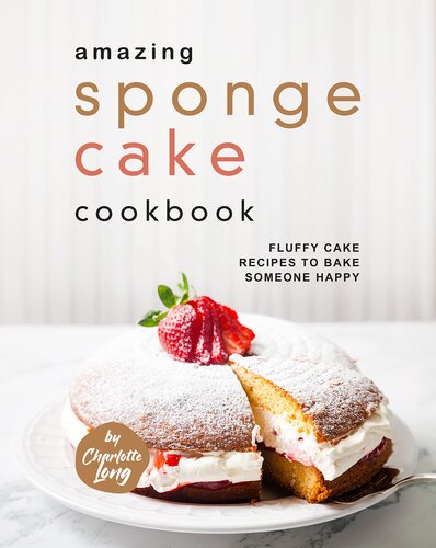 Amazing Sponge Cake Cookbook: Fluffy Cake Recipes to Bake Someone Happy