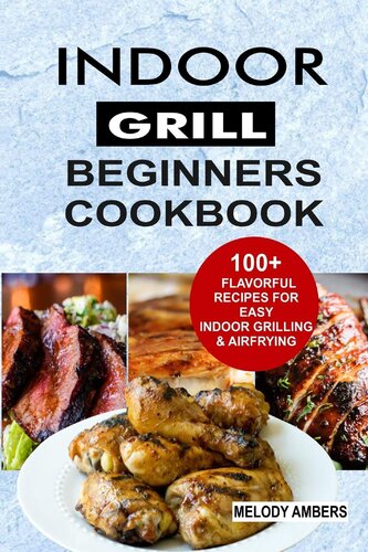 Indoor Grill Beginners Cookbook: 100+ Flavorful Recipes For Easy Indoor Grilling & Airfrying