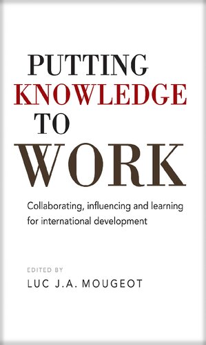 Putting Knowledge to Work: Collaborating, Influencing, and Learning for International Development