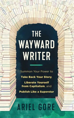 The Wayward Writer: Summon Your Power to Take Back Your Story, Liberate Yourself from Capitalism, and Publish Like a Superstar: Summon Your Power to ... from Capitalism, and Publish Like a Superstar