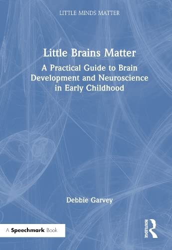 Little Brains Matter: A Practical Guide to Brain Development and Neuroscience in Early Childhood (Little Minds Matter)