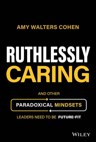 Ruthlessly Caring: And Other Paradoxical Mindsets Leaders Need to be Future-Fit