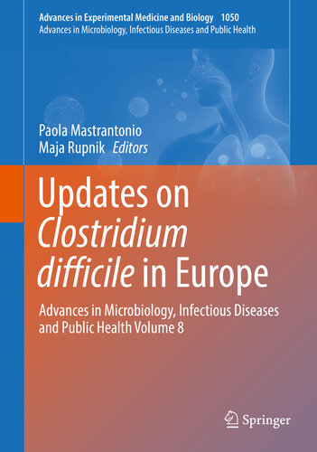 Updates on Clostridium difficile in Europe: Advances in Microbiology, Infectious Diseases and Public Health Volume 8 (Advances in Experimental Medicine and Biology Book 1050)