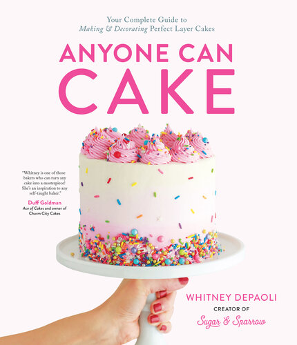 Anyone Can Cake: Your Complete Guide to Making & Decorating Perfect Layer Cakes