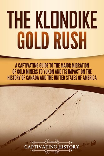 The Klondike Gold Rush: A Captivating Guide to the Major Migration of Gold Miners to Yukon and Its Impact on the History of Canada and the United States of America (Exploring the Great White North)