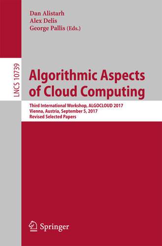 Algorithmic Aspects of Cloud Computing: Third International Workshop, ALGOCLOUD 2017, Vienna, Austria, September 5, 2017, Revised Selected Papers (Lecture Notes in Computer Science Book 10739)