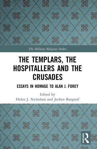 The Templars, the Hospitallers and the Crusades: Essays in Homage to Alan J. Forey (The Military Religious Orders)