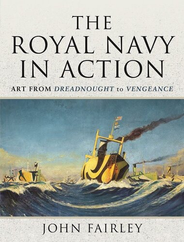 The Royal Navy in Action: Art from Dreadnought to Vengeance