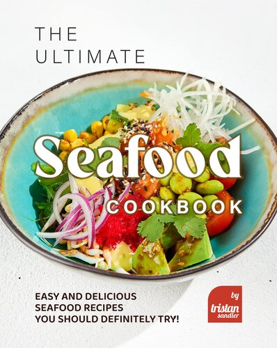 The Ultimate Seafood Cookbook: Easy and Delicious Seafood Recipes You Should Definitely Try!