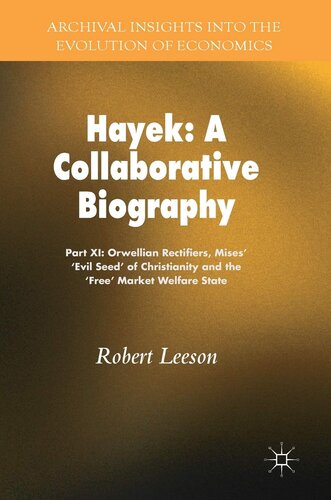 Hayek: A Collaborative Biography: Part XI: Orwellian Rectifiers, Mises’ ‘Evil Seed' of Christianity and the ‘Free’ Market Welfare State (Archival Insights into the Evolution of Economics)