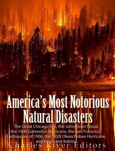 America’s Most Notorious Natural Disasters: The Great Chicago Fire, the Johnstown Flood, the Galveston Hurricane, the San Francisco Earthquake of 1906, the Okeechobee Hurricane, and Hurricane Katrina