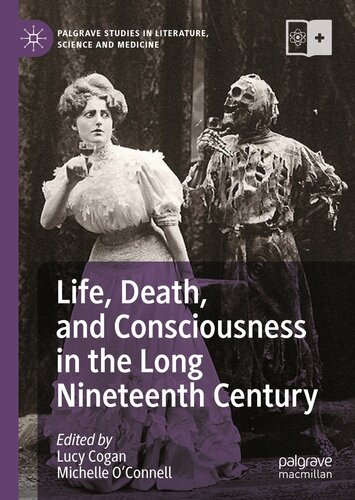 Life, Death, and Consciousness in the Long Nineteenth Century (Palgrave Studies in Literature, Science and Medicine)