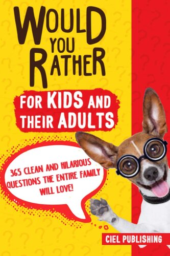 Would You Rather... for Kids and Their Adults! 365 Clean and Hilarious Questions the Entire Family Will Love! (Clean Jokes for Kids)
