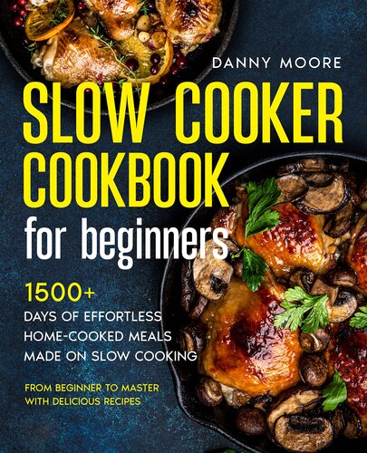 Slow Cooker Cookbook for Beginners: 1500+ Days of Effortless Home-Cooked Meals Made on Slow Cooking | From Beginner to Master with Delicious Recipes