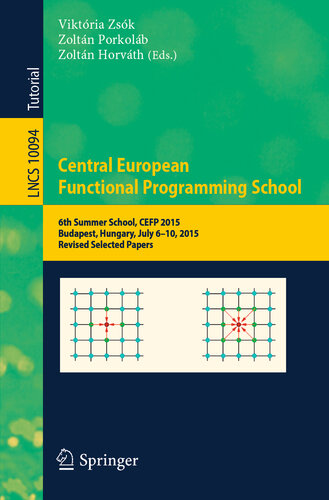 Central European Functional Programming School: 6th Summer School, CEFP 2015, Budapest, Hungary, July 6–10, 2015, Revised Selected Papers (Lecture Notes in Computer Science Book 10094)