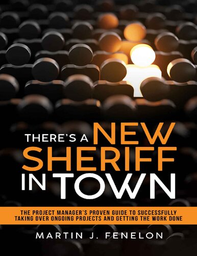 There's A New Sheriff In Town: The Project Manager's Proven Guide To Successfully Taking Over Ongoing Projects And Getting The Work Done