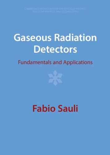 Gaseous Radiation Detectors: Fundamentals and Applications (Cambridge Monographs on Particle Physics, Nuclear Physics and Cosmology, Series Number 36)