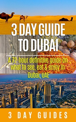 3 Day Guide to Dubai: A 72-hour Definitive Guide on What to See, Eat and Enjoy in Dubai, UAE (3 Day Travel Guides Book 13)