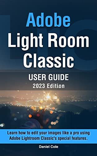 Adobe Light Room classic User Guide: Learn how to edit your images like a pro using Adobe light room classic's special features.