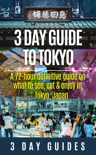 3 Day Guide to Tokyo: A 72-hour Definitive Guide on What to See, Eat and Enjoy in Tokyo, Japan (3 Day Travel Guides Book 14)