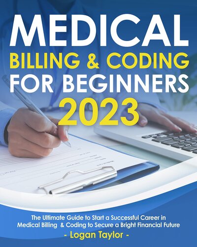 Medical Billing & Coding for Beginners 2023: The Ultimate Guide to Start a Successful Career in Medical Billing & Coding to Secure a Bright Financial Future