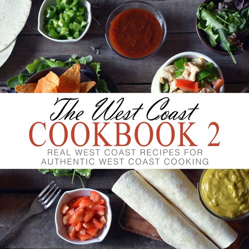 The West Coast Cookbook 2: Real West Coast Recipes for Authentic West Coast Cooking