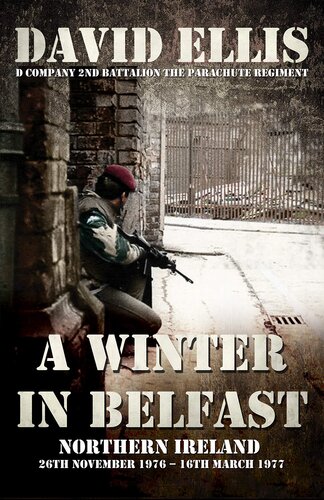 A WINTER IN BELFAST: NORTHERN IRELAND 26th November 1976 – 16th March 1977: D Company 2nd Battalion The Parachute Regiment